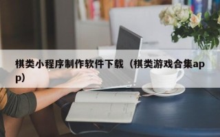 温州棋类小程序制作软件下载（棋类游戏合集app）